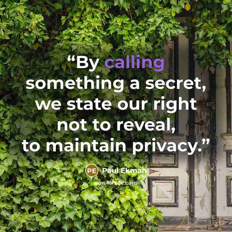 “By calling something a secret, we state our right not to reveal, to maintain privacy.” quote by Paul Ekman
