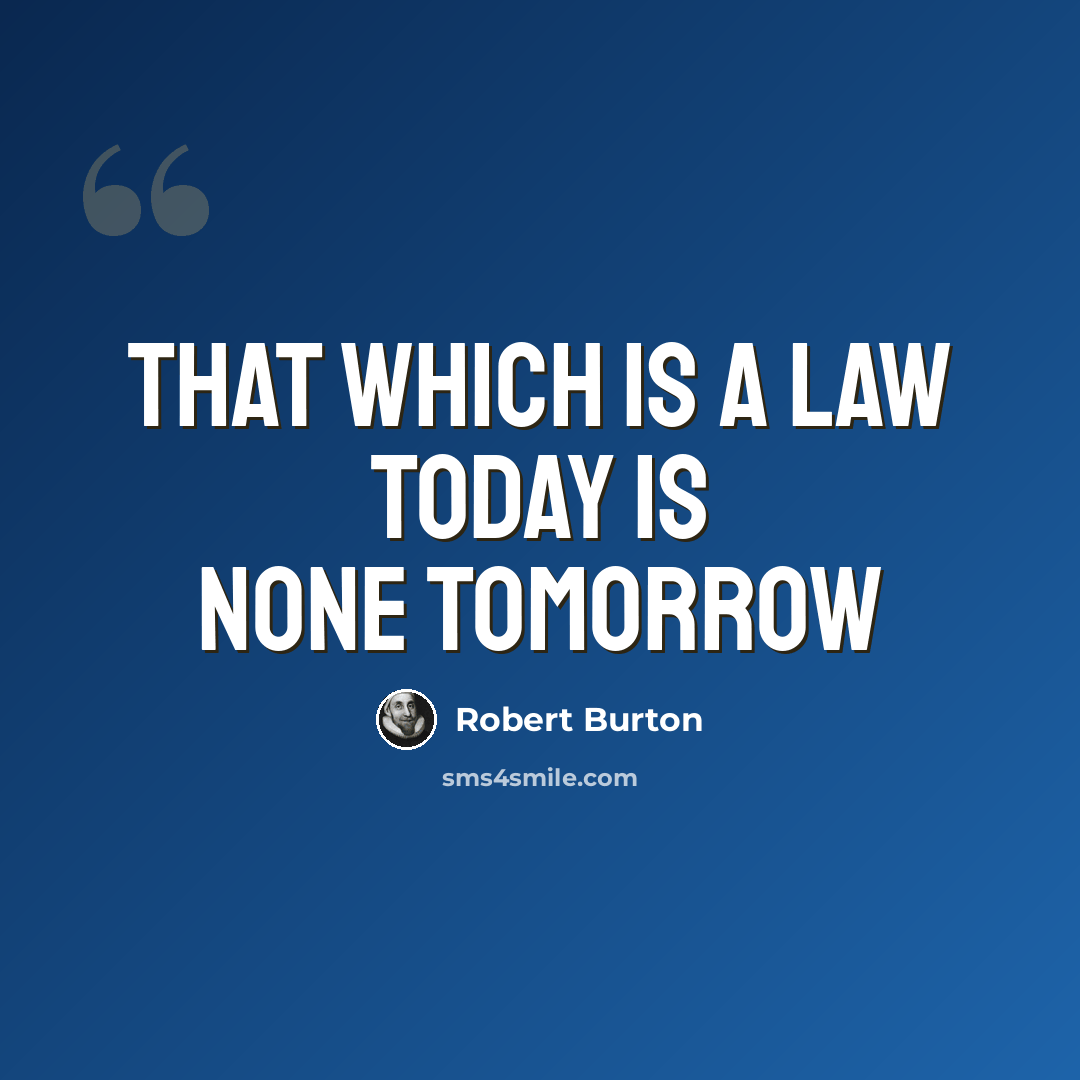 “That which is a law today is none tomorrow” quote by Robert Burton