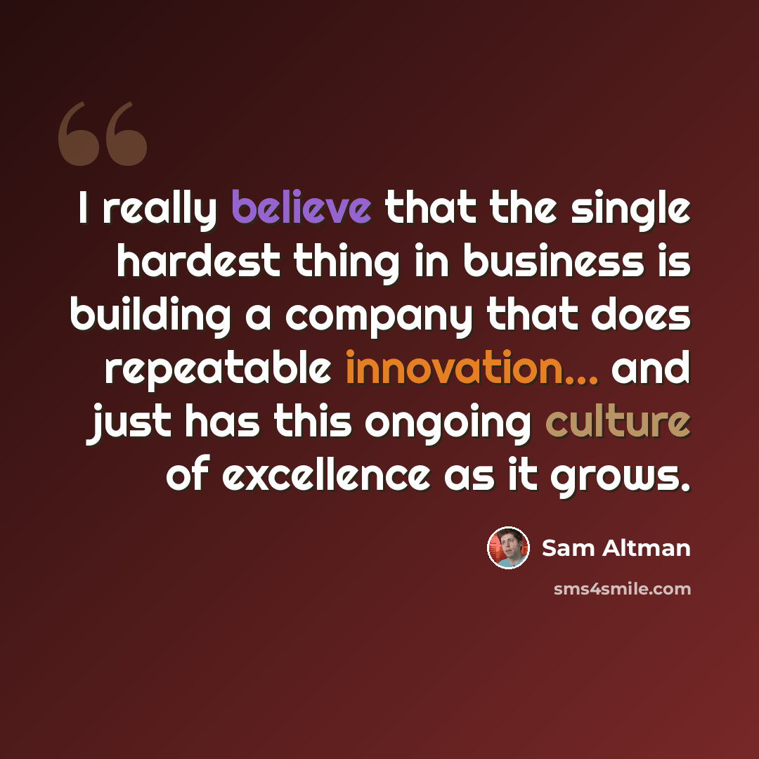 “I really believe that the single hardest thing in business is building a company that does repeatable innovation... and just has this ongoing culture of excellence as it grows.” quote by Sam Altman