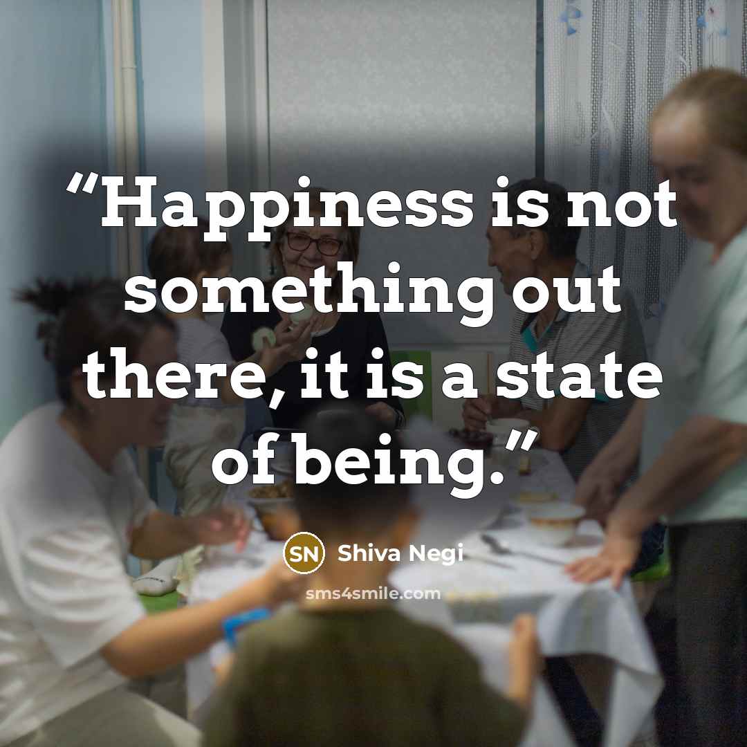 “Happiness is not something out there, it is a state of being.” quote by Shiva Negi
