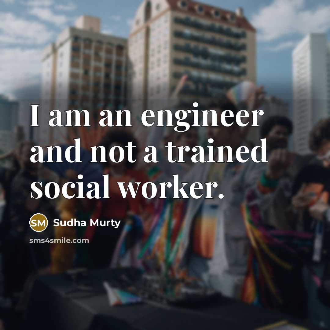 “I am an engineer and not a trained social worker.” quote by Sudha Murty