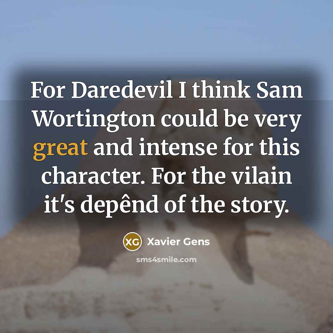 “For Daredevil I think Sam Wortington could be very great and intense for this character. For the vilain it's depênd of the story.” quote by Xavier Gens