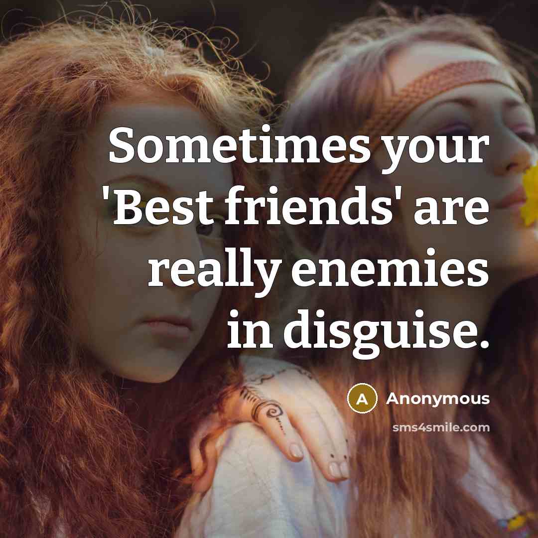 “Sometimes your 'Best friends' are really enemies in disguise.” quote by Anonymous