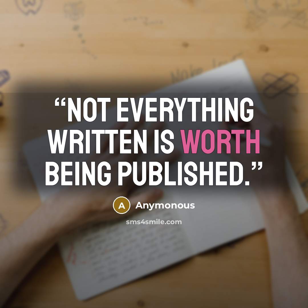 “Not everything written is worth being published.” quote by Anymonous