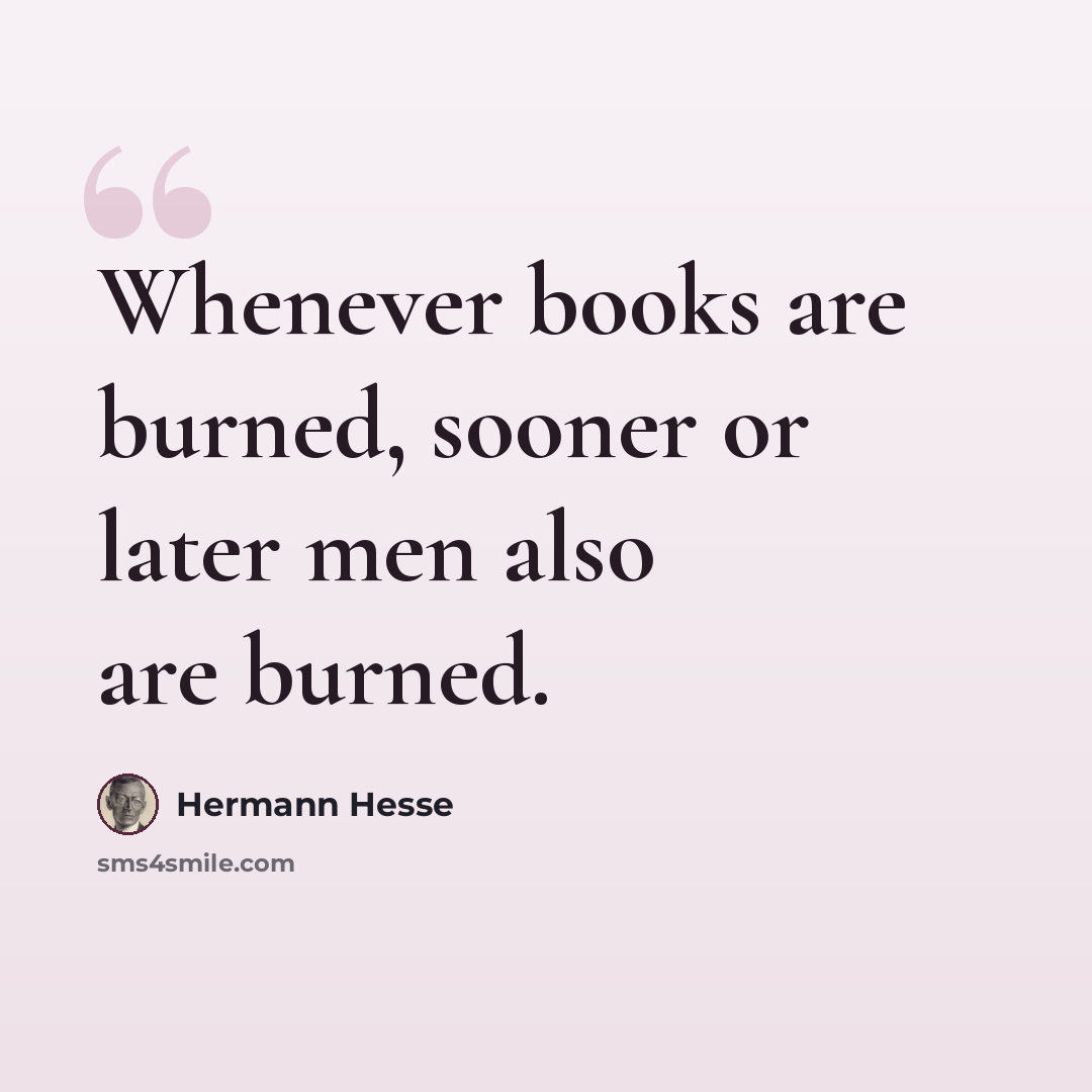 “Whenever books are burned, sooner or later men also are burned.” quote by Hermann Hesse