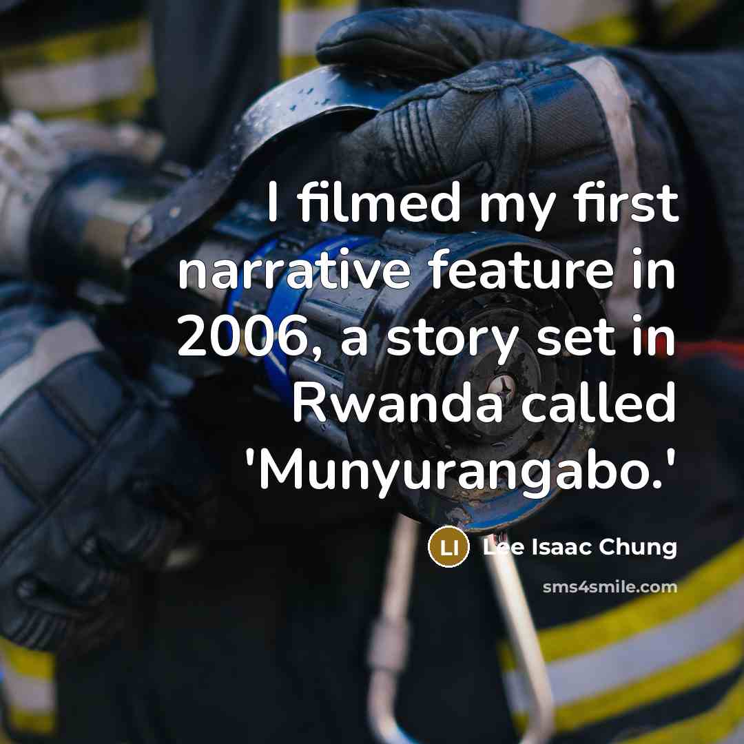 “I filmed my first narrative feature in 2006, a story set in Rwanda called 'Munyurangabo.'” quote by Lee Isaac Chung