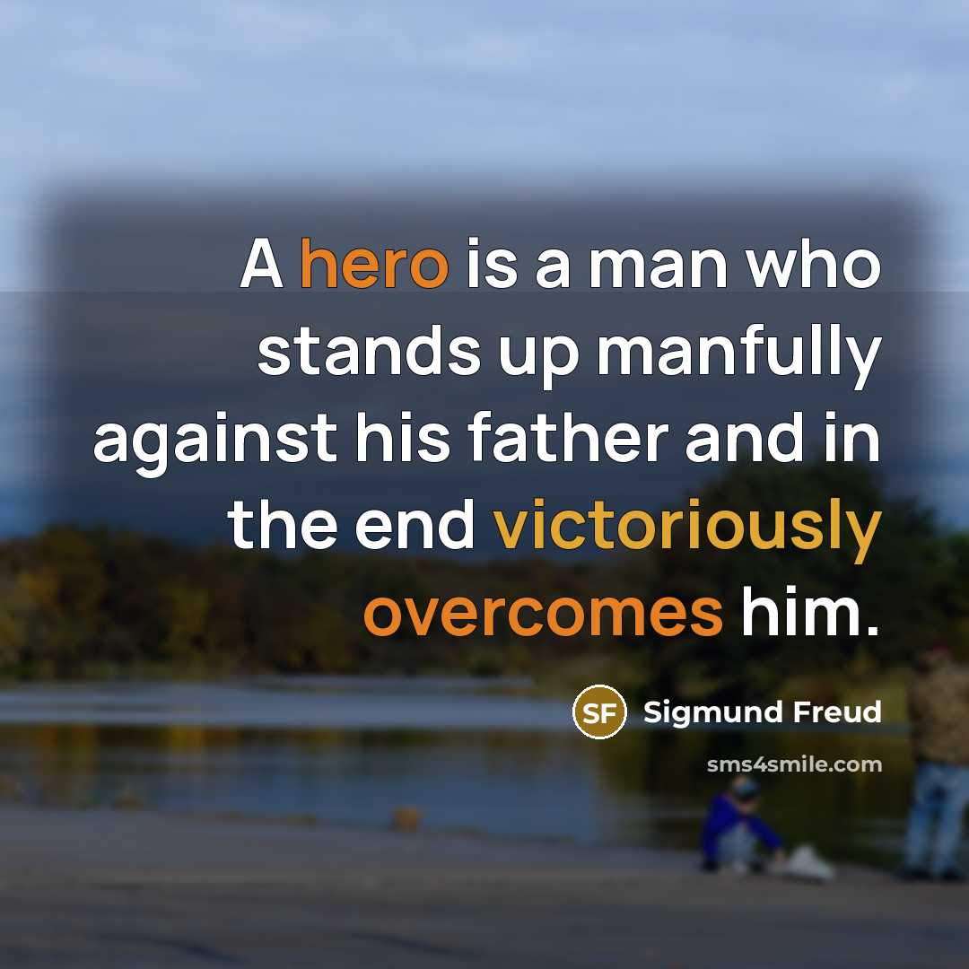 “A hero is a man who stands up manfully against his father and in the end victoriously overcomes him.” quote by Sigmund Freud