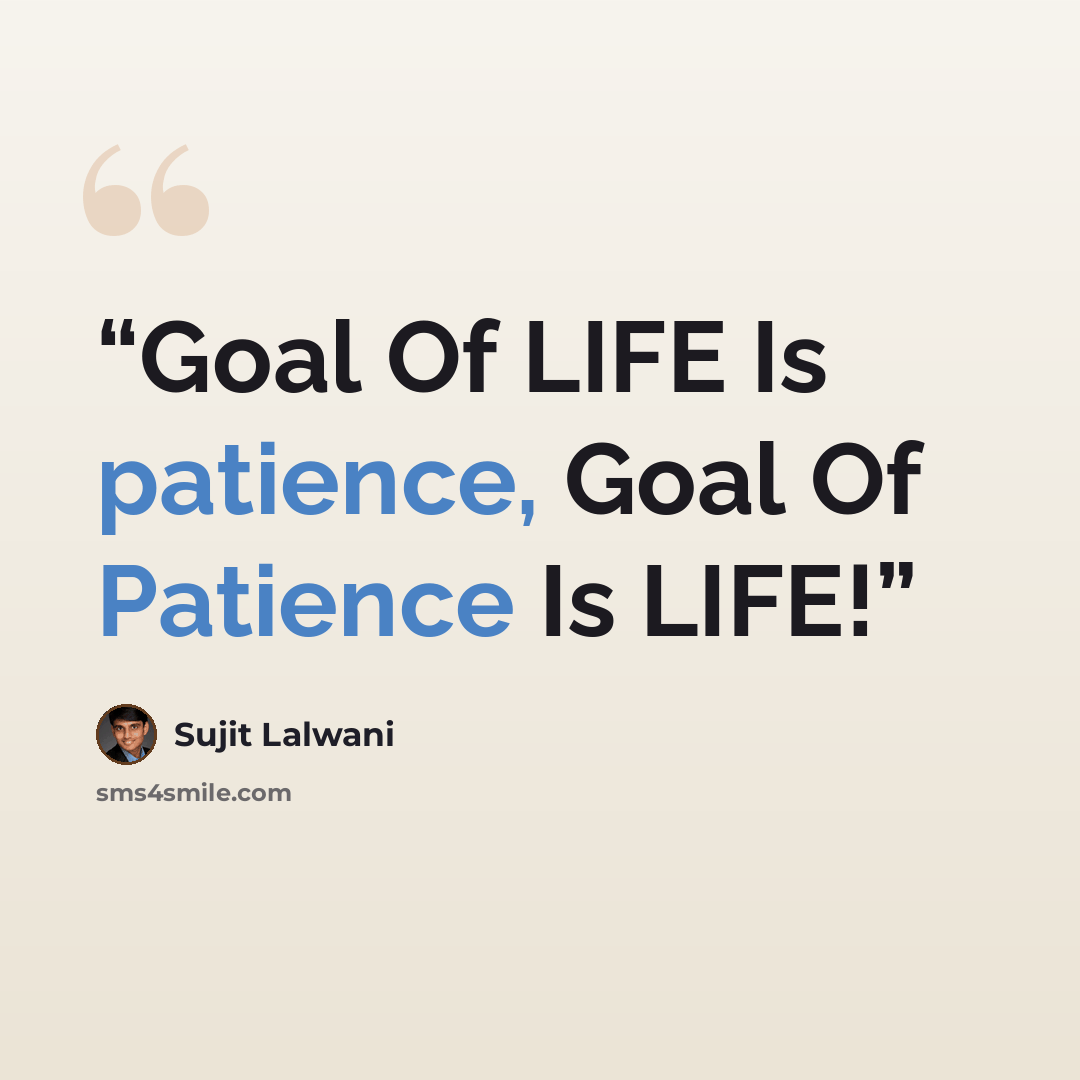 “Goal Of LIFE Is patience, Goal Of Patience Is LIFE!” quote by Sujit Lalwani