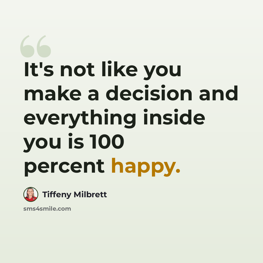 “It's not like you make a decision and everything inside you is 100 percent happy.” quote by Tiffeny Milbrett