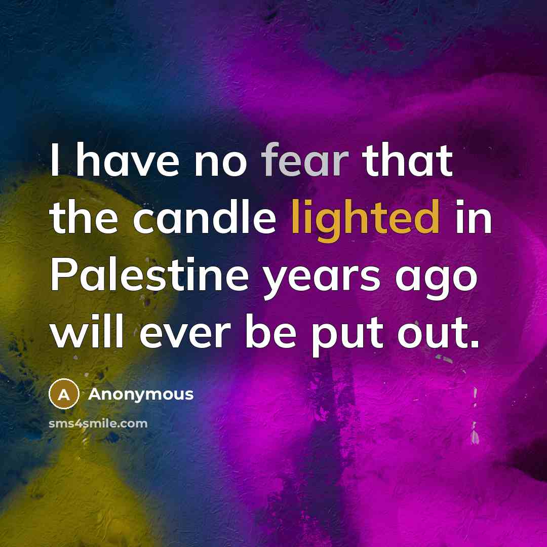 “I have no fear that the candle lighted in Palestine years ago will ever be put out.” quote by Anonymous