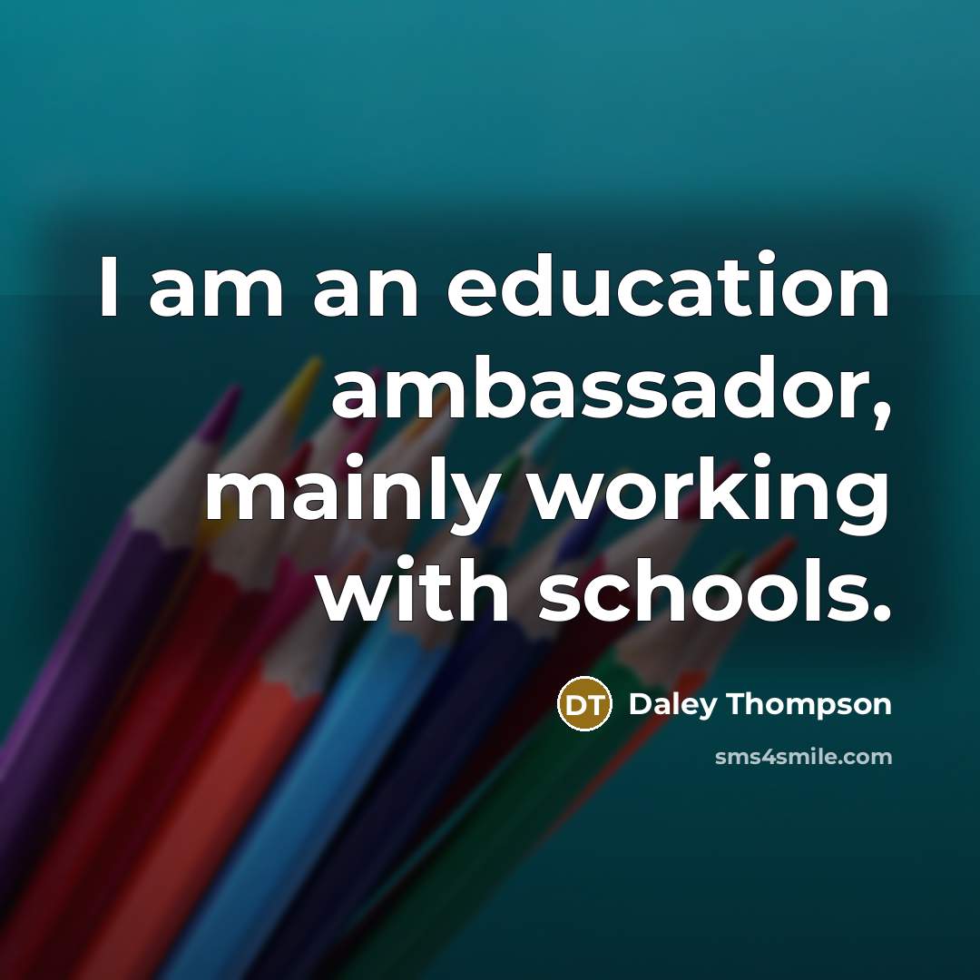 “I am an education ambassador, mainly working with schools.” quote by Daley Thompson