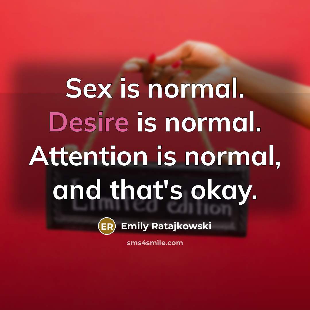 “Sex is normal. Desire is normal. Attention is normal, and that's okay.” quote by Emily Ratajkowski