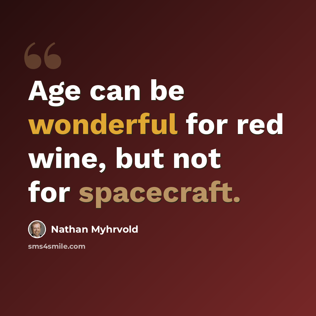 “Age can be wonderful for red wine, but not for spacecraft.” quote by Nathan Myhrvold