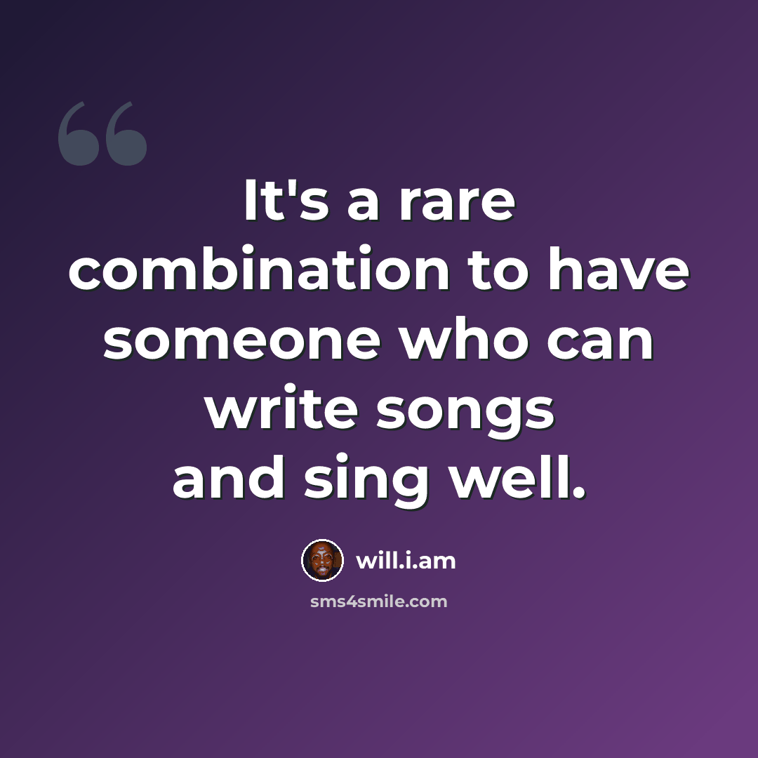 “It's a rare combination to have someone who can write songs and sing well.” quote by will.i.am