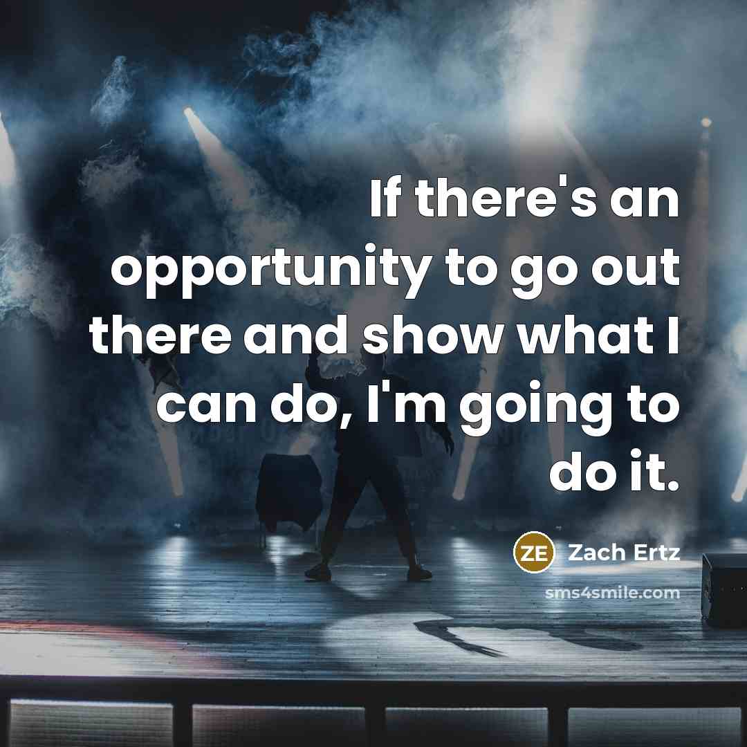 “If there's an opportunity to go out there and show what I can do, I'm going to do it.” quote by Zach Ertz