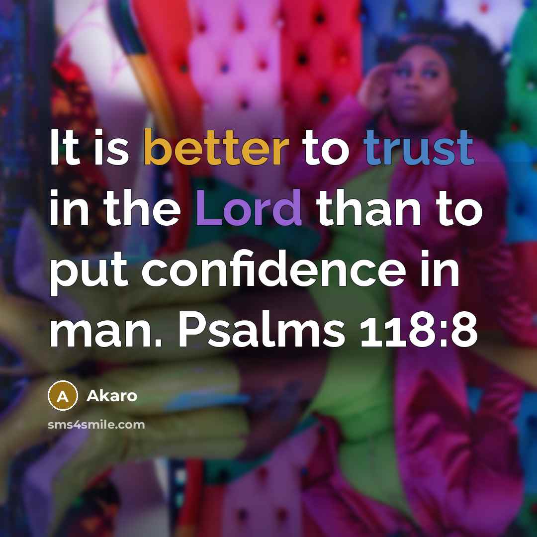 “It is better to trust in the Lord than to put confidence in man. Psalms 118:8” quote by Akaro