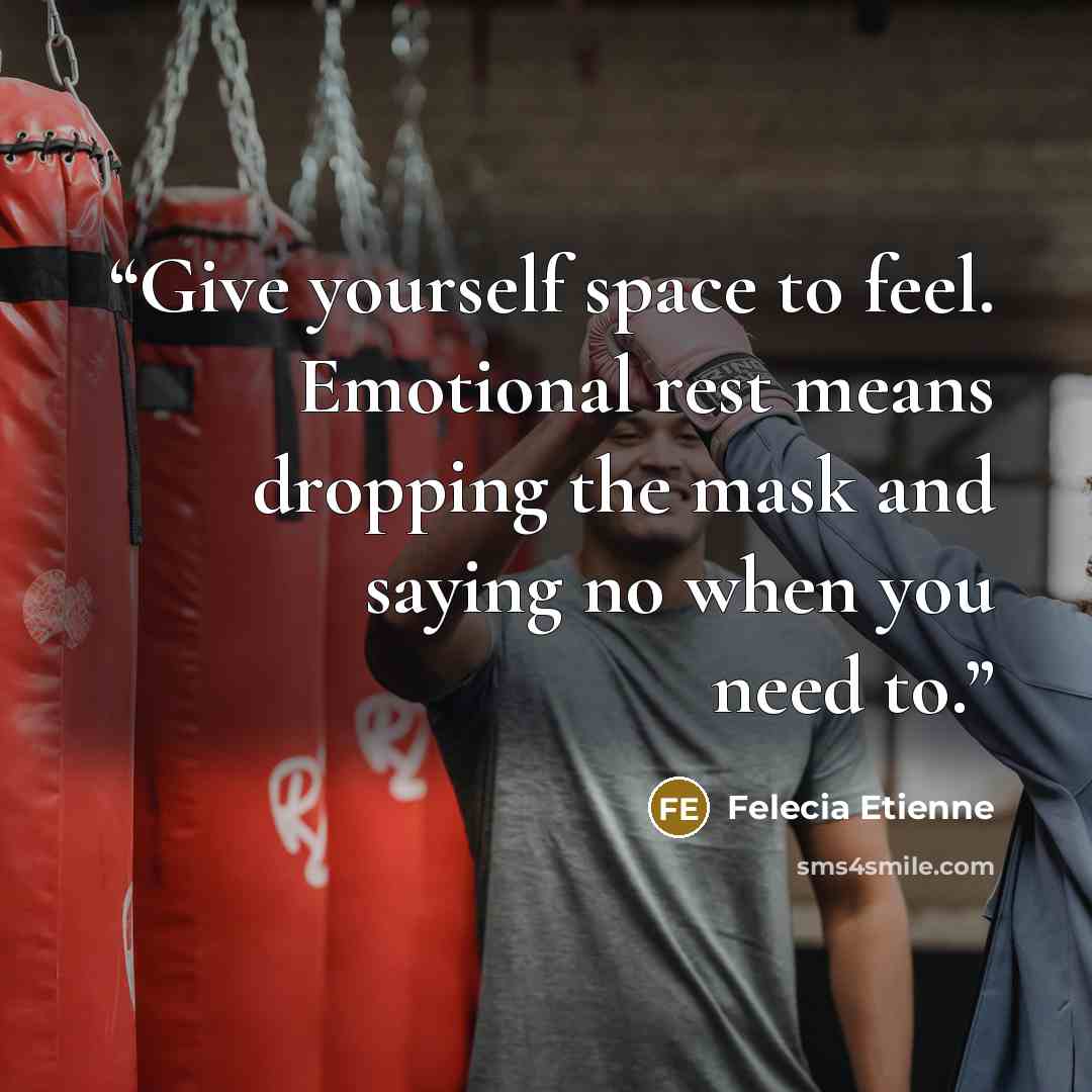 “Give yourself space to feel. Emotional rest means dropping the mask and saying no when you need to.” quote by Felecia Etienne