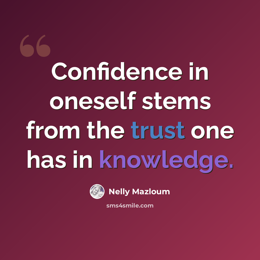 “Confidence in oneself stems from the trust one has in knowledge.” quote by Nelly Mazloum