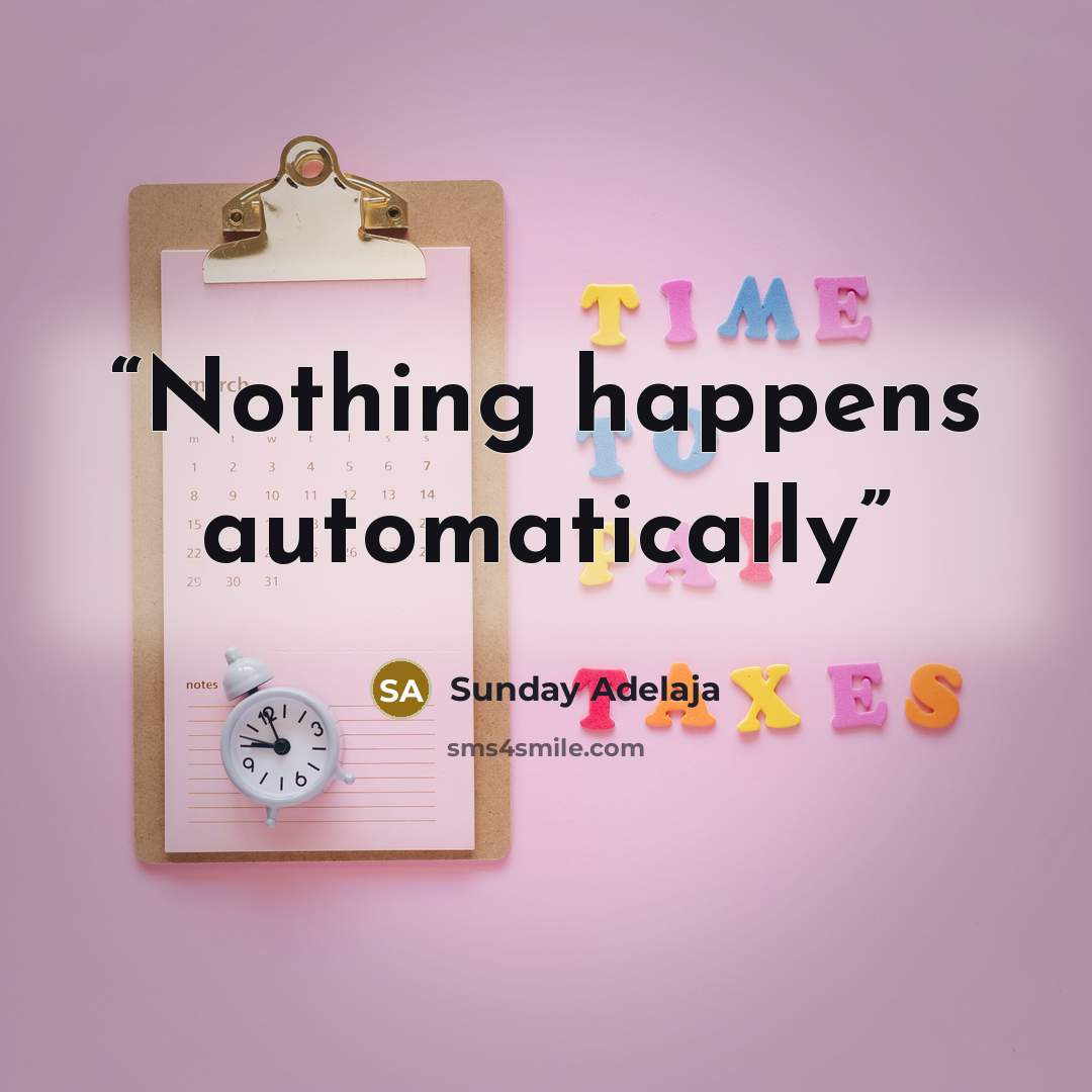 “Nothing happens automatically” quote by Sunday Adelaja