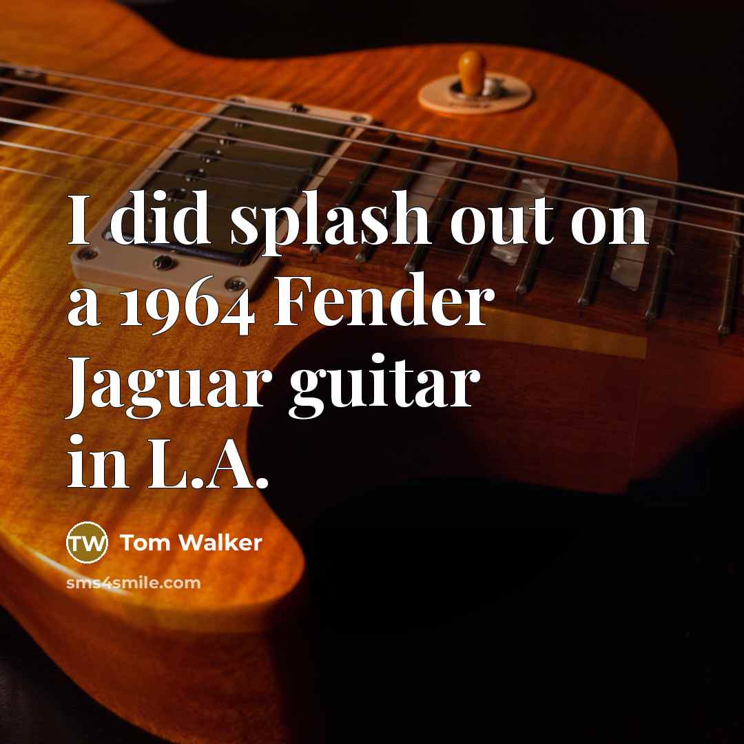 “I did splash out on a 1964 Fender Jaguar guitar in L.A.” quote by Tom Walker