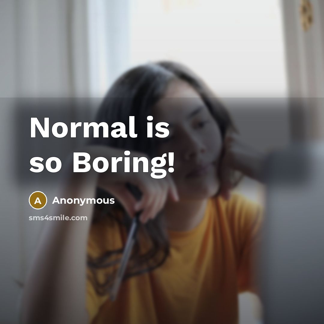 “Normal is so Boring!” quote by Anonymous