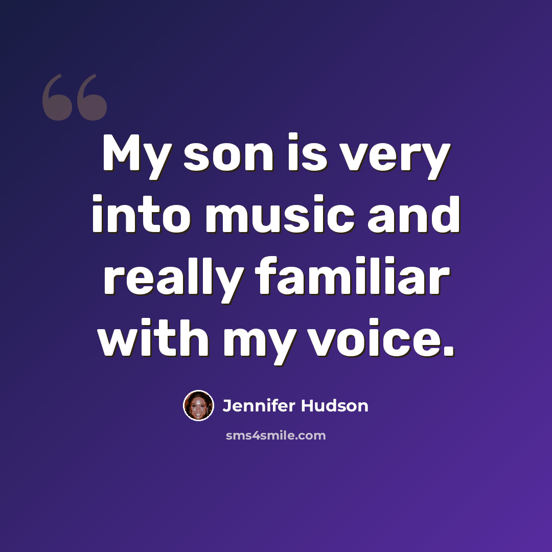 “My son is very into music and really familiar with my voice.” quote by Jennifer Hudson