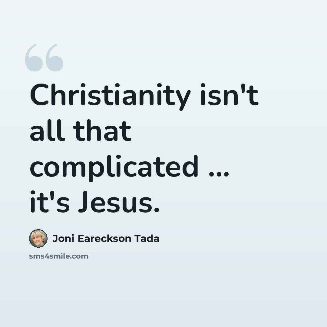“Christianity isn't all that complicated ... it's Jesus.” quote by Joni Eareckson Tada
