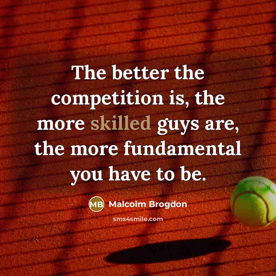 “The better the competition is, the more skilled guys are, the more fundamental you have to be.” quote by Malcolm Brogdon