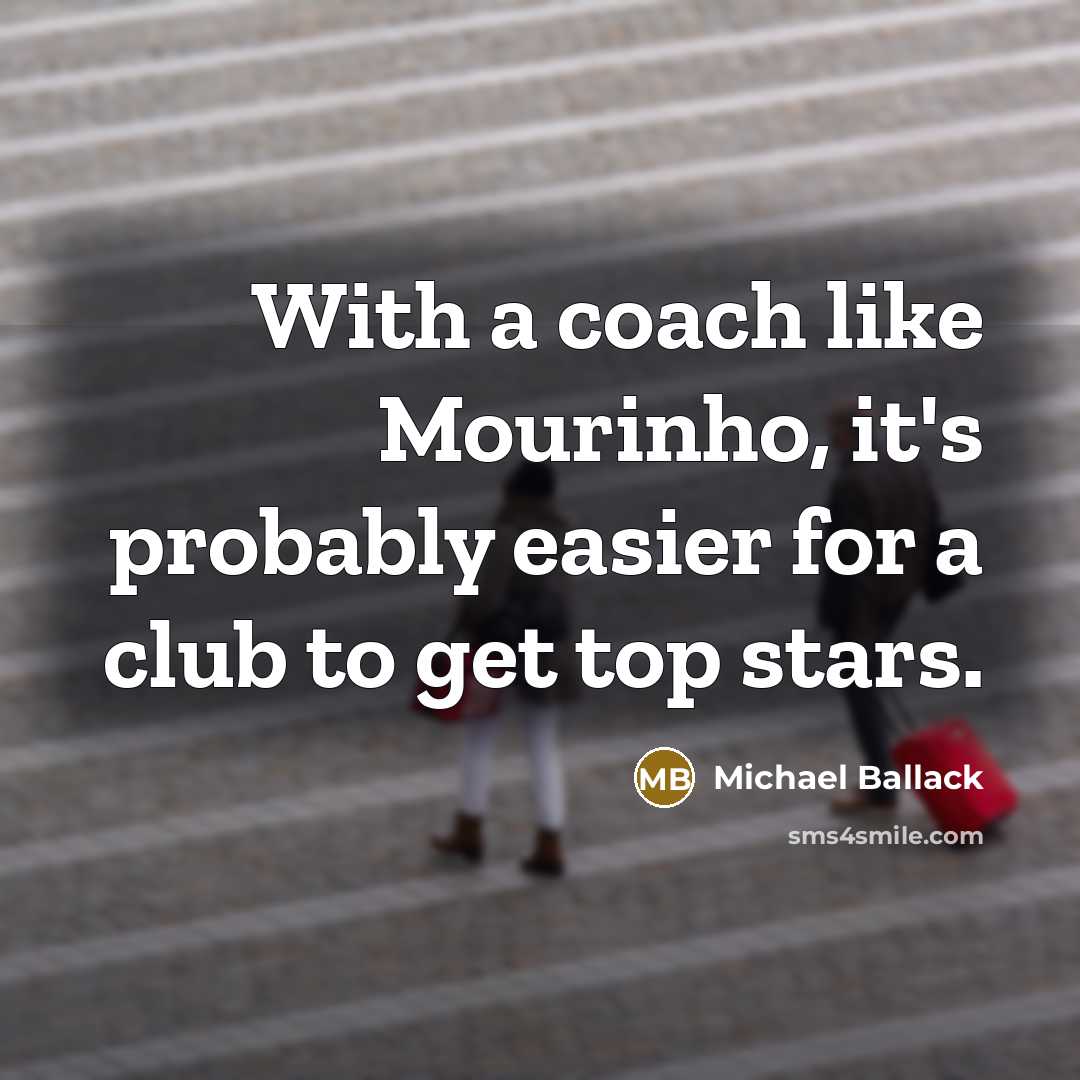 “With a coach like Mourinho, it's probably easier for a club to get top stars.” quote by Michael Ballack