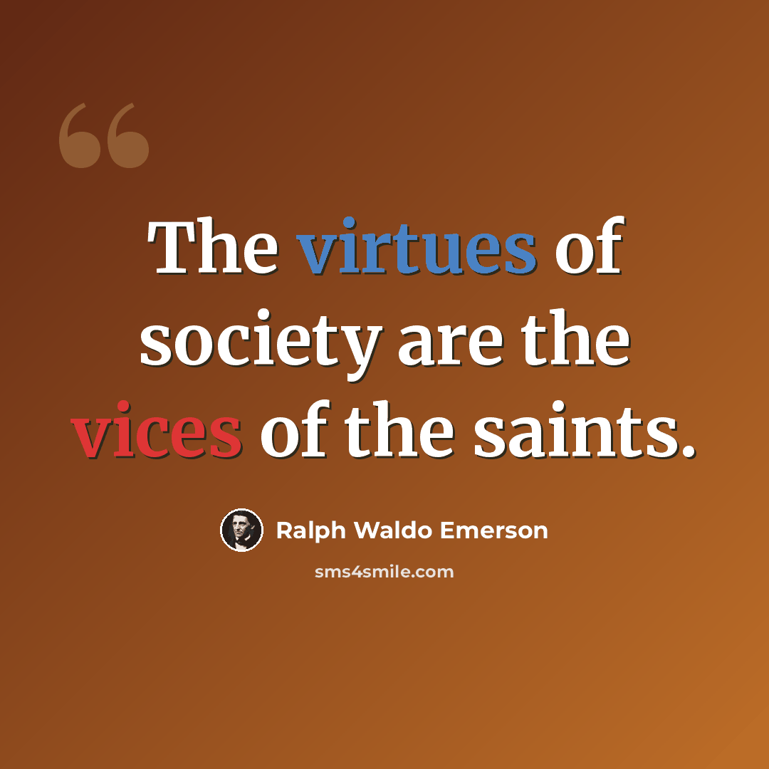 “The virtues of society are the vices of the saints.” quote by Ralph Waldo Emerson