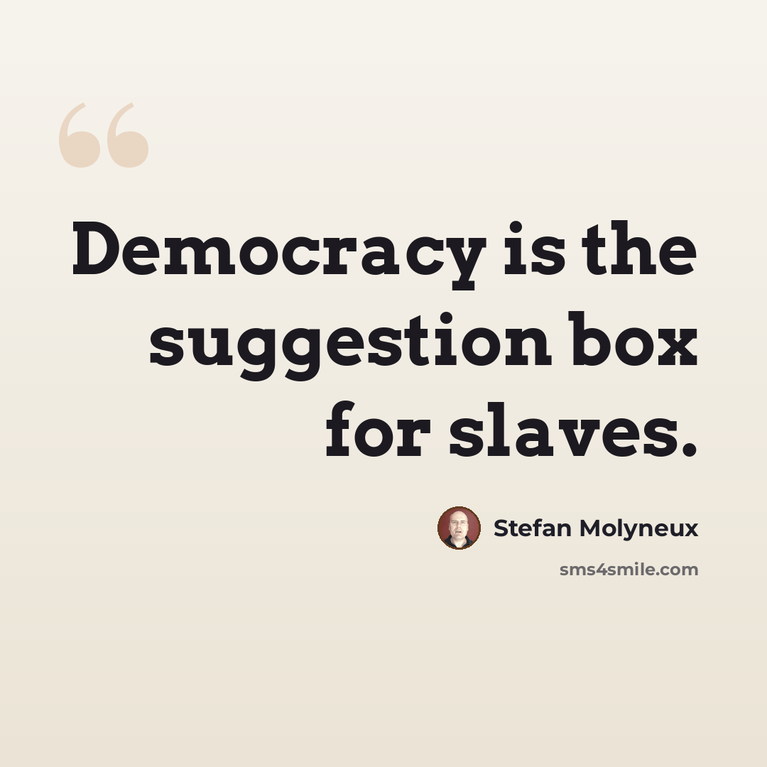 “Democracy is the suggestion box for slaves.” quote by Stefan Molyneux