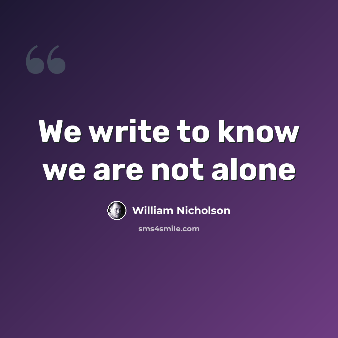 “We write to know we are not alone” quote by William Nicholson