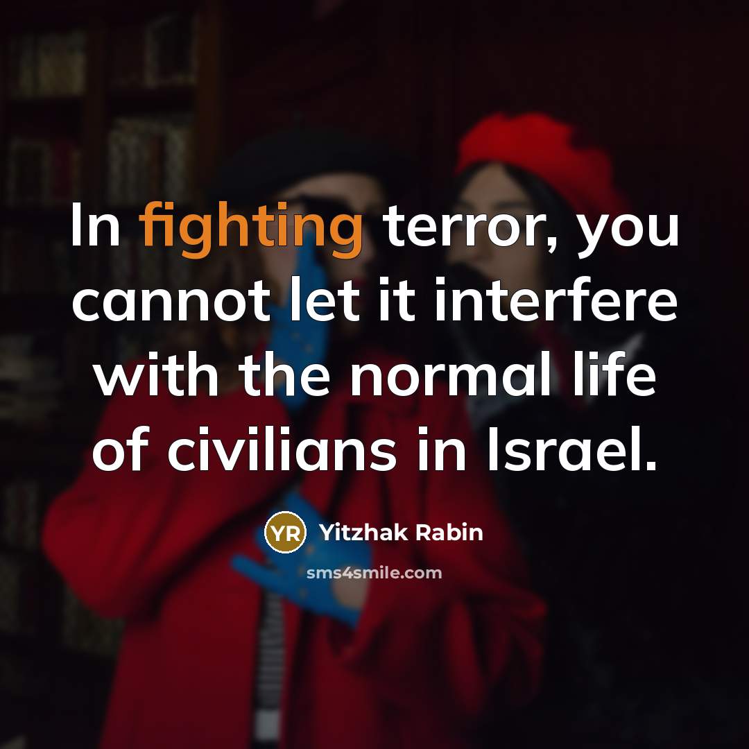 “In fighting terror, you cannot let it interfere with the normal life of civilians in Israel.” quote by Yitzhak Rabin