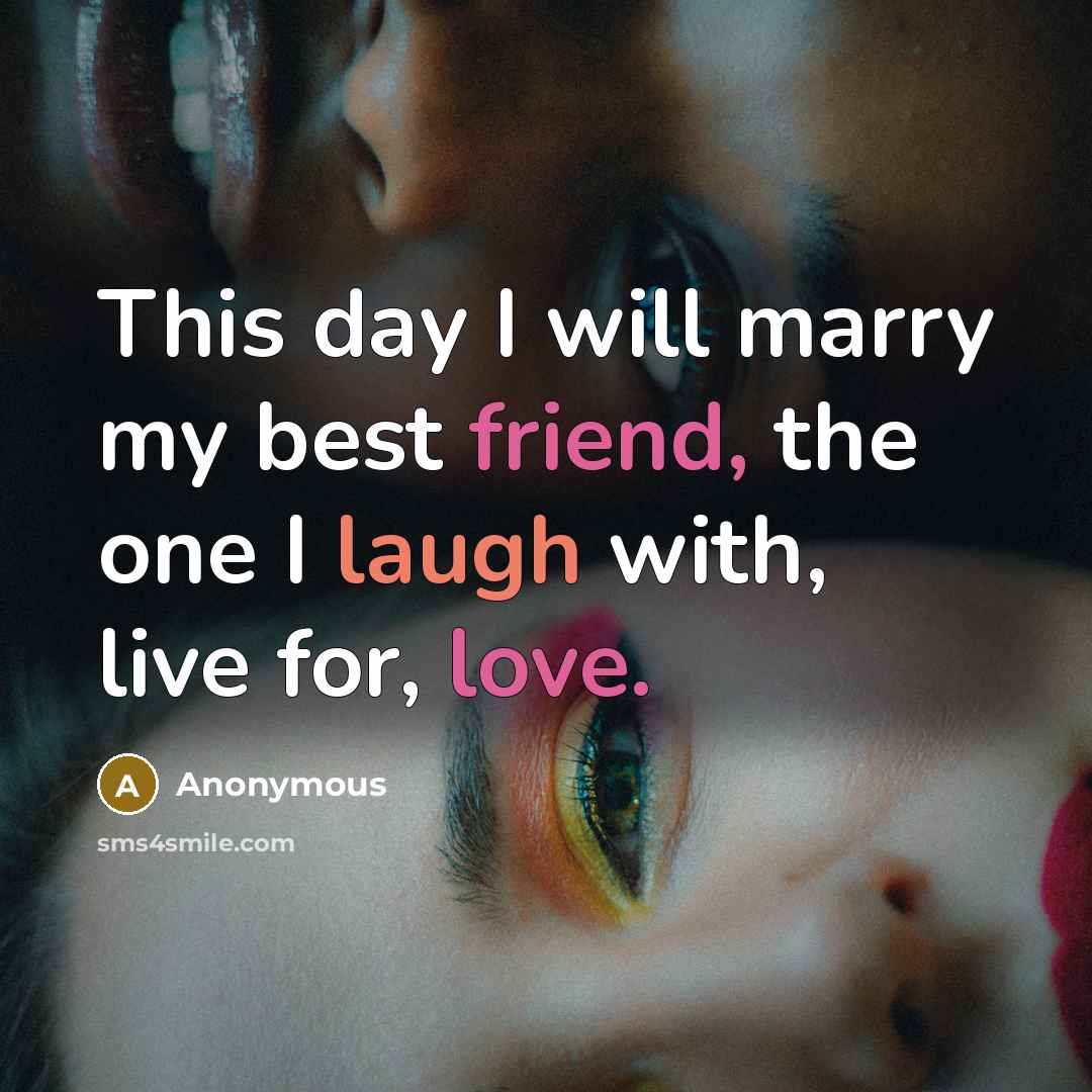 “This day I will marry my best friend, the one I laugh with, live for, love.” quote by Anonymous