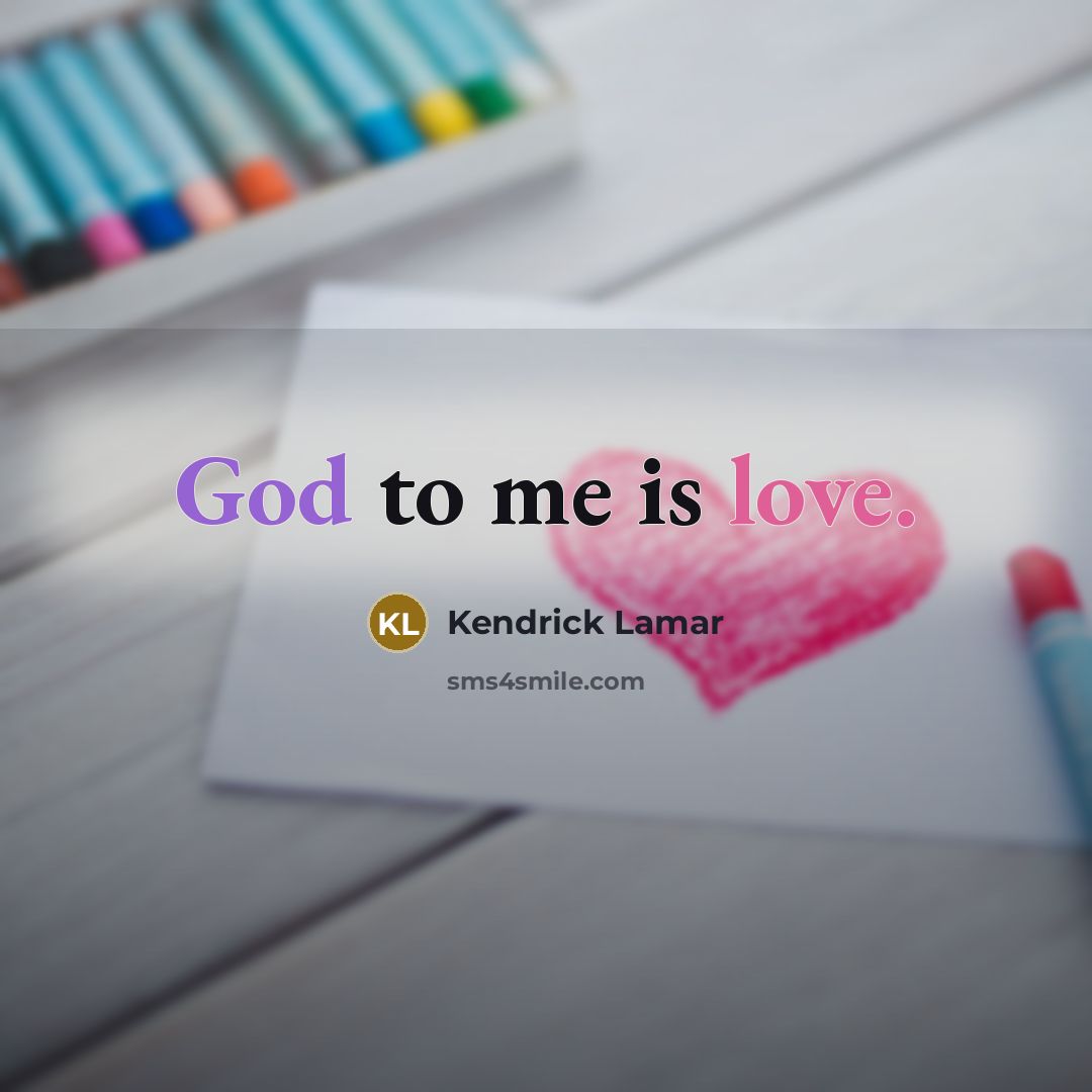 “God to me is love.” quote by Kendrick Lamar