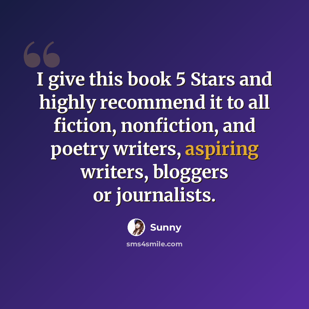“I give this book 5 Stars and highly recommend it to all fiction, nonfiction, and poetry writers, aspiring writers, bloggers or journalists.” quote by Sunny
