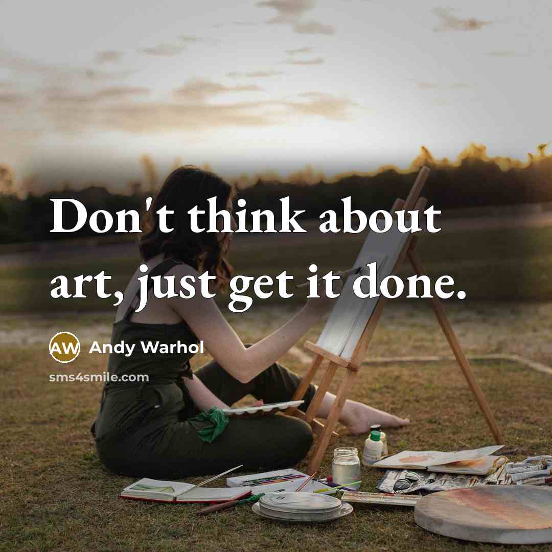 “Don't think about art, just get it done.” quote by Andy Warhol