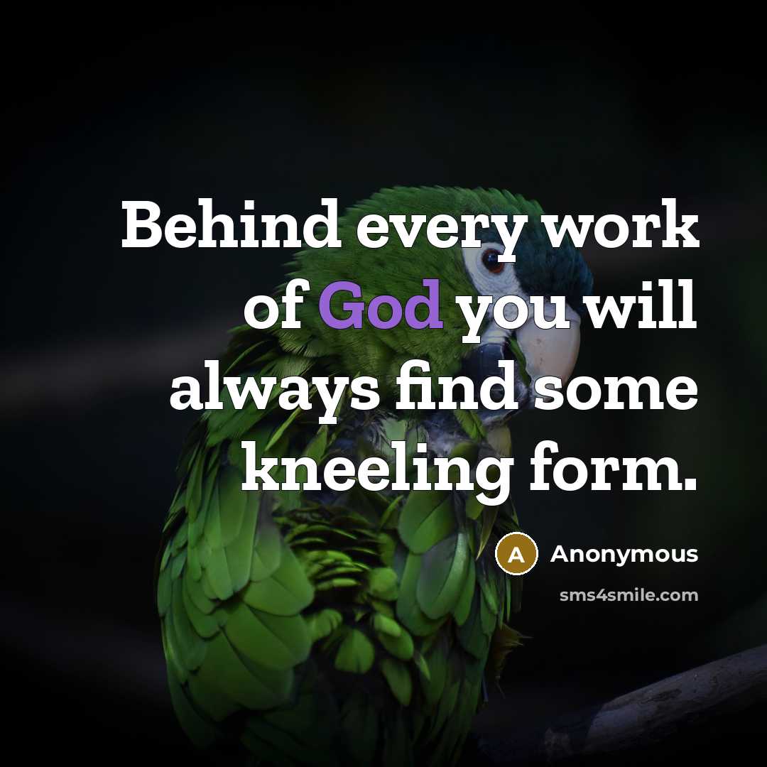 “Behind every work of God you will always find some kneeling form.” quote by Anonymous