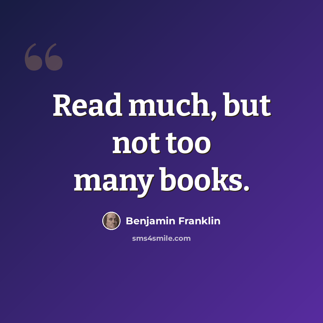 “Read much, but not too many books.” quote by Benjamin Franklin