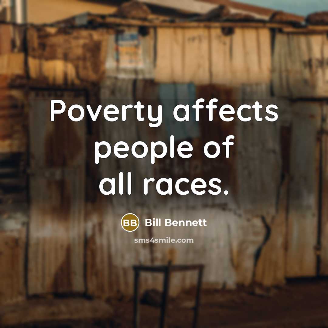 “Poverty affects people of all races.” quote by Bill Bennett