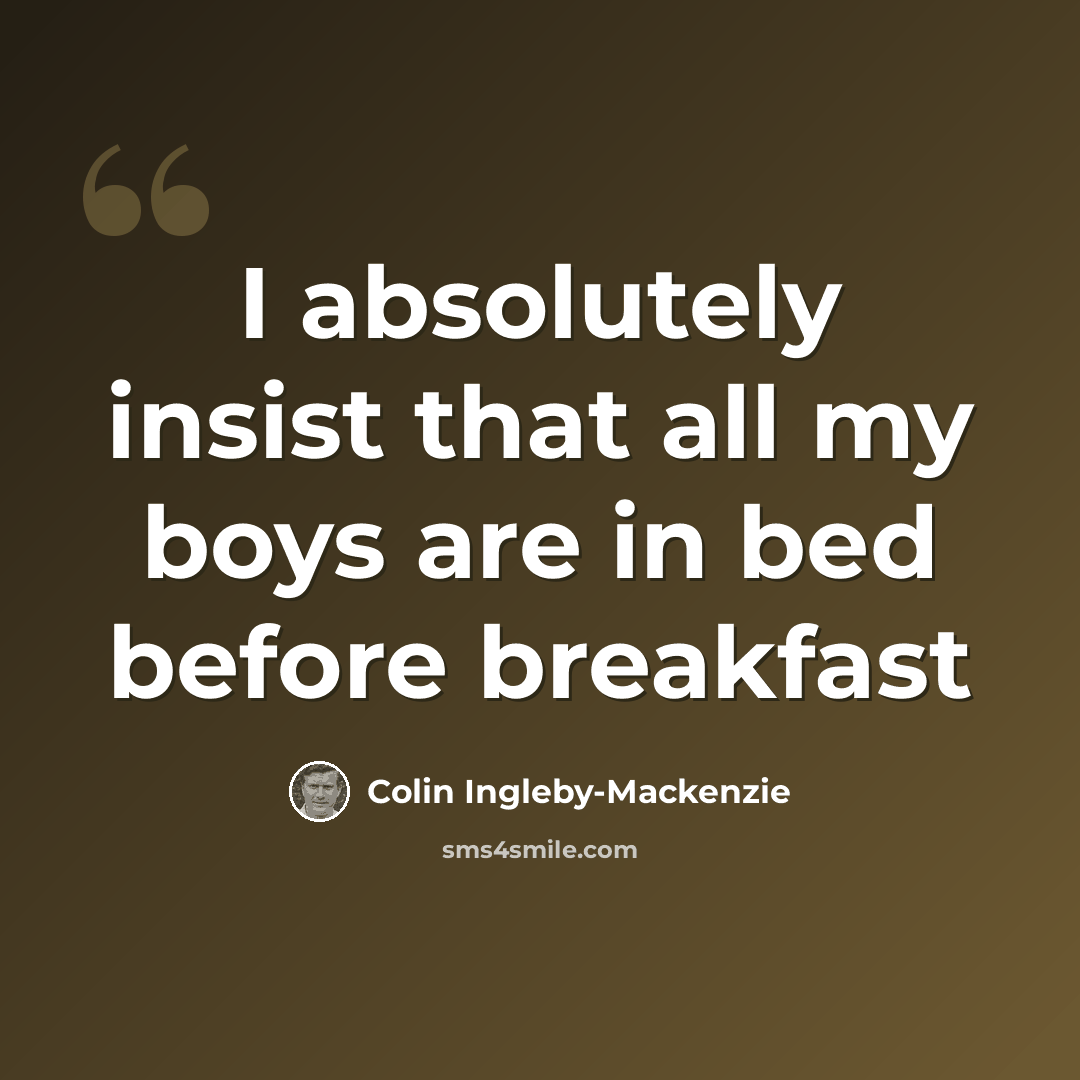“I absolutely insist that all my boys are in bed before breakfast” quote by Colin Ingleby-Mackenzie