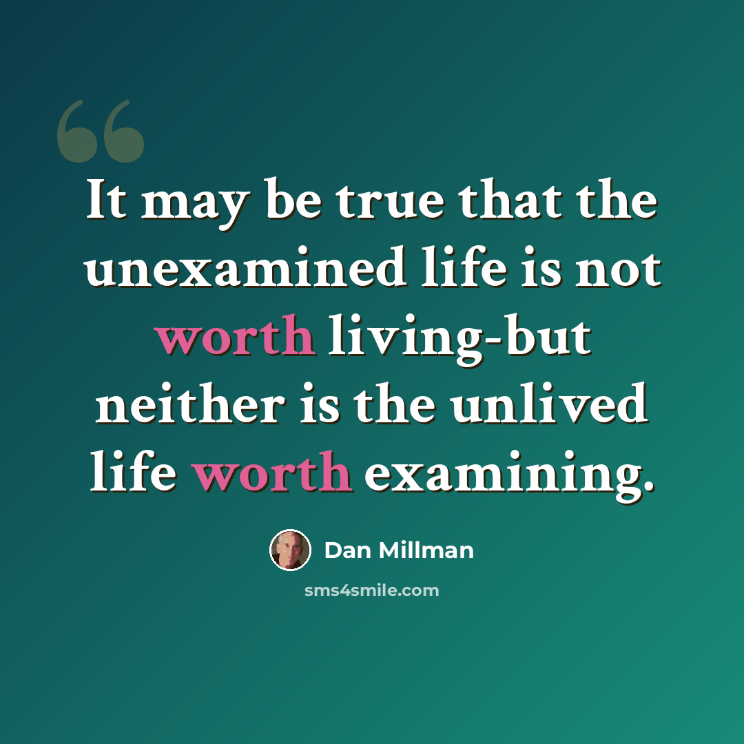 “It may be true that the unexamined life is not worth living-but neither is the unlived life worth examining.” quote by Dan Millman