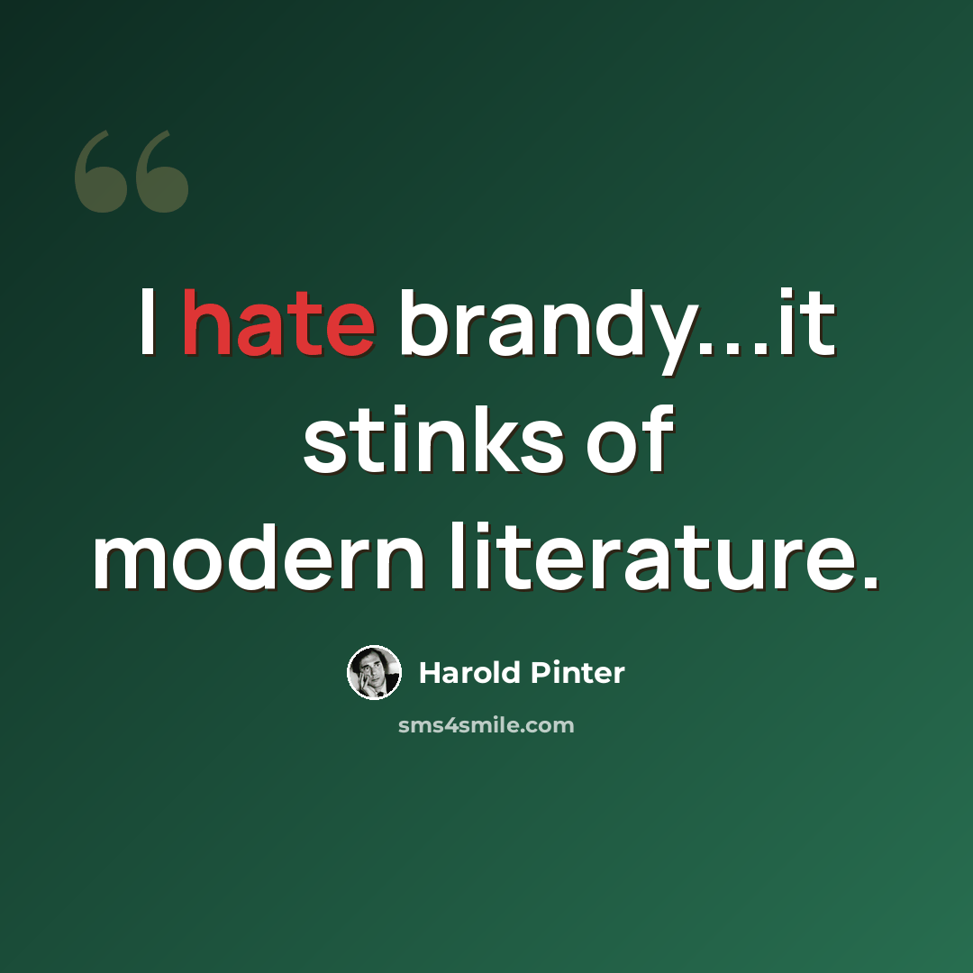 “I hate brandy...it stinks of modern literature.” quote by Harold Pinter
