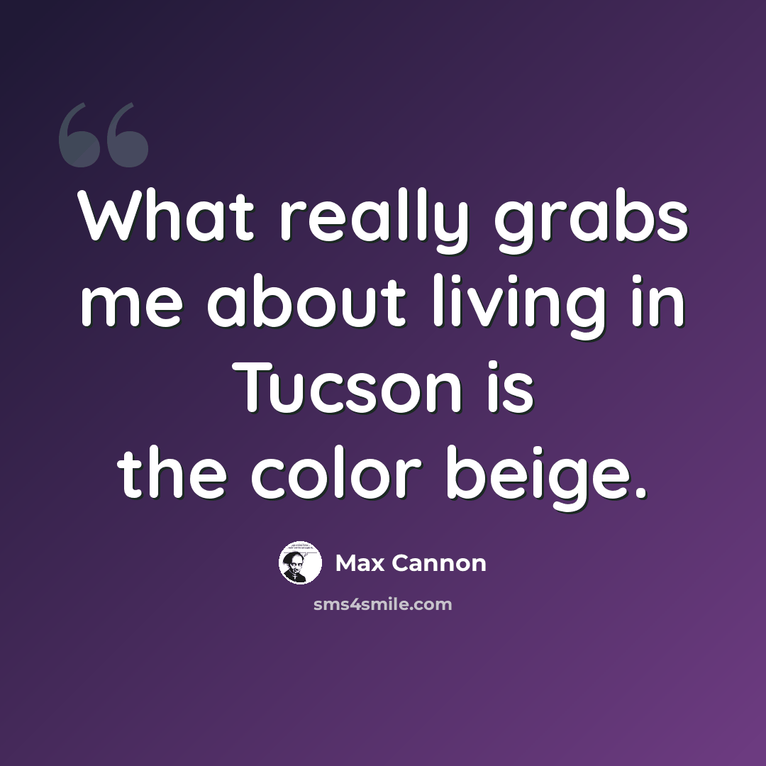 “What really grabs me about living in Tucson is the color beige.” quote by Max Cannon