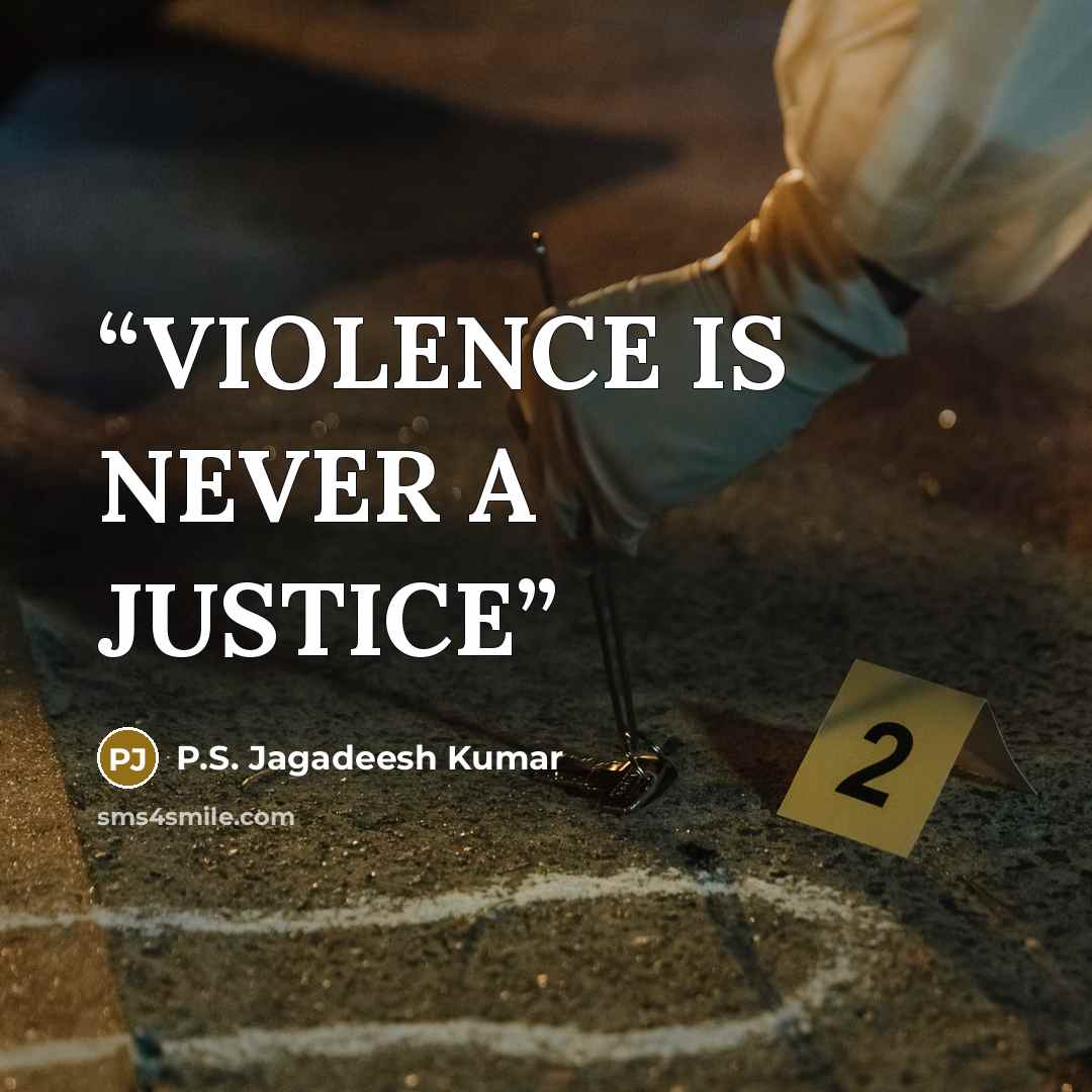 “VIOLENCE IS NEVER A JUSTICE” quote by P.S. Jagadeesh Kumar
