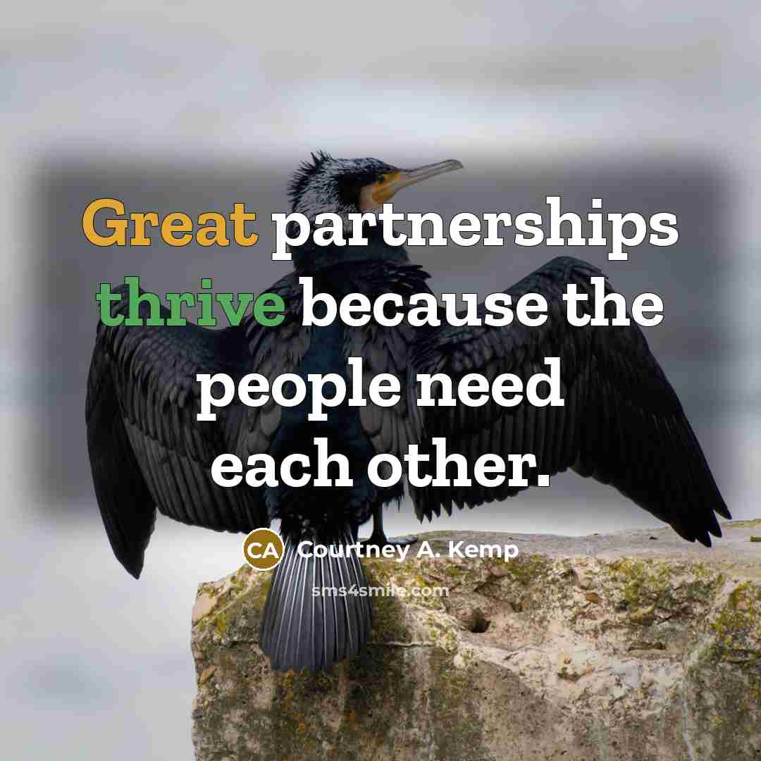“Great partnerships thrive because the people need each other.” quote by Courtney A. Kemp