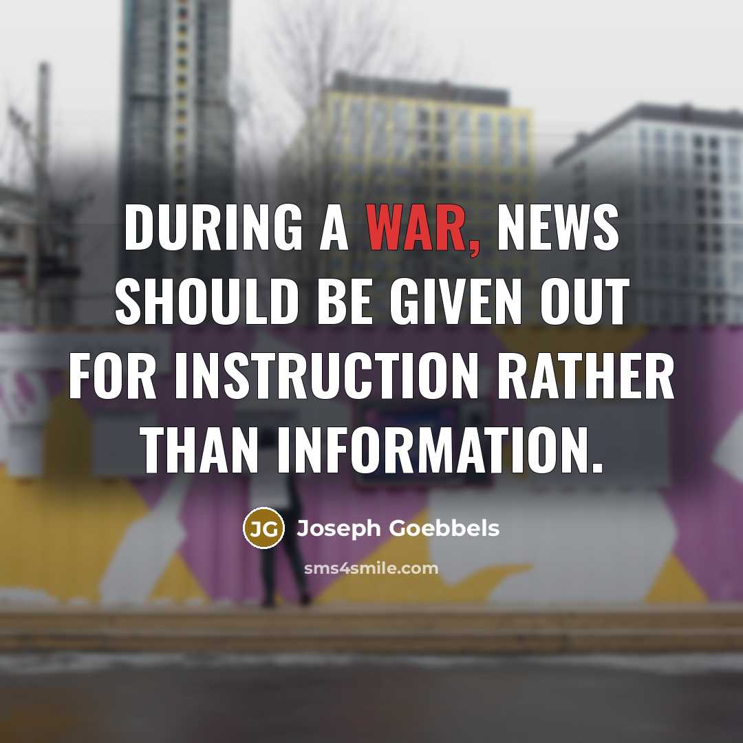 “During a war, news should be given out for instruction rather than information.” quote by Joseph Goebbels
