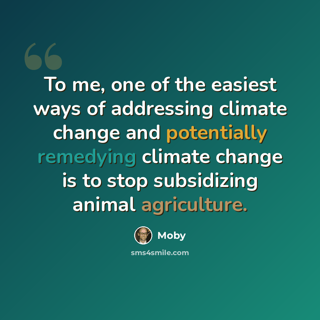 “To me, one of the easiest ways of addressing climate change and potentially remedying climate change is to stop subsidizing animal agriculture.” quote by Moby