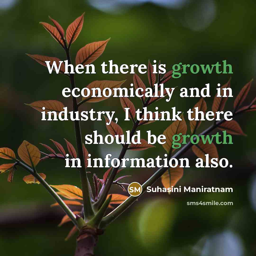 “When there is growth economically and in industry, I think there should be growth in information also.” quote by Suhasini Maniratnam