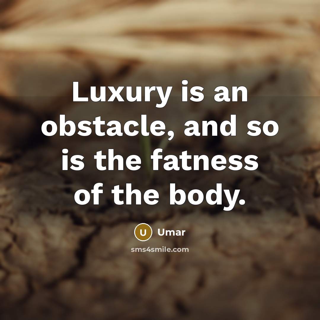 “Luxury is an obstacle, and so is the fatness of the body.” quote by Umar